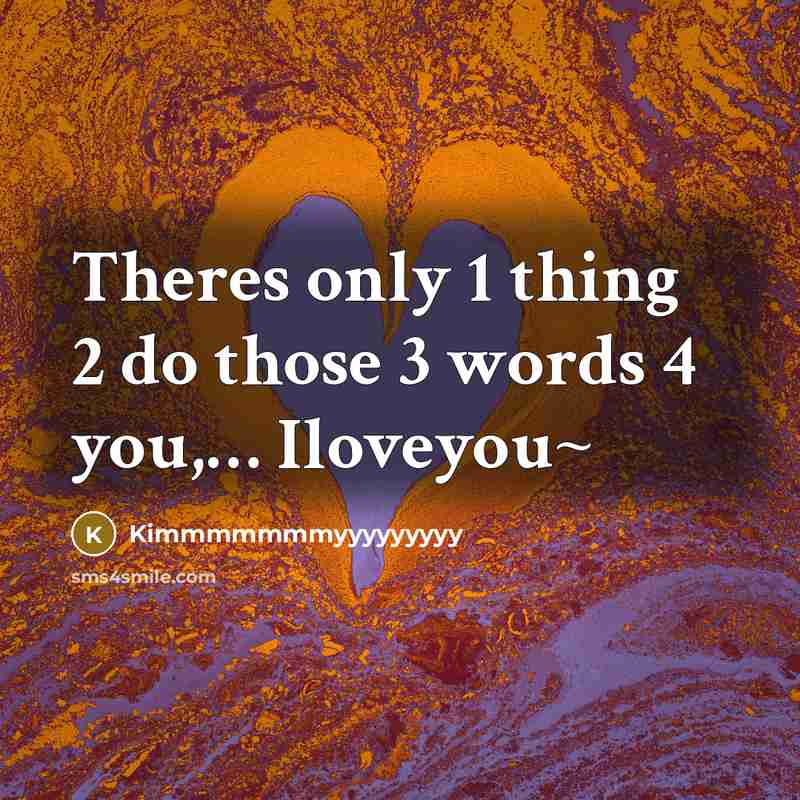 “Theres only 1 thing 2 do those 3 words 4 you,… Iloveyou~” quote by Kimmmmmmmyyyyyyyyy