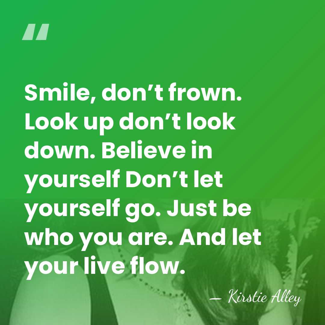Smile, don’t frown. Look up don’t look down. Believe in yourself Don’t&hellip; - Kirstie Alley