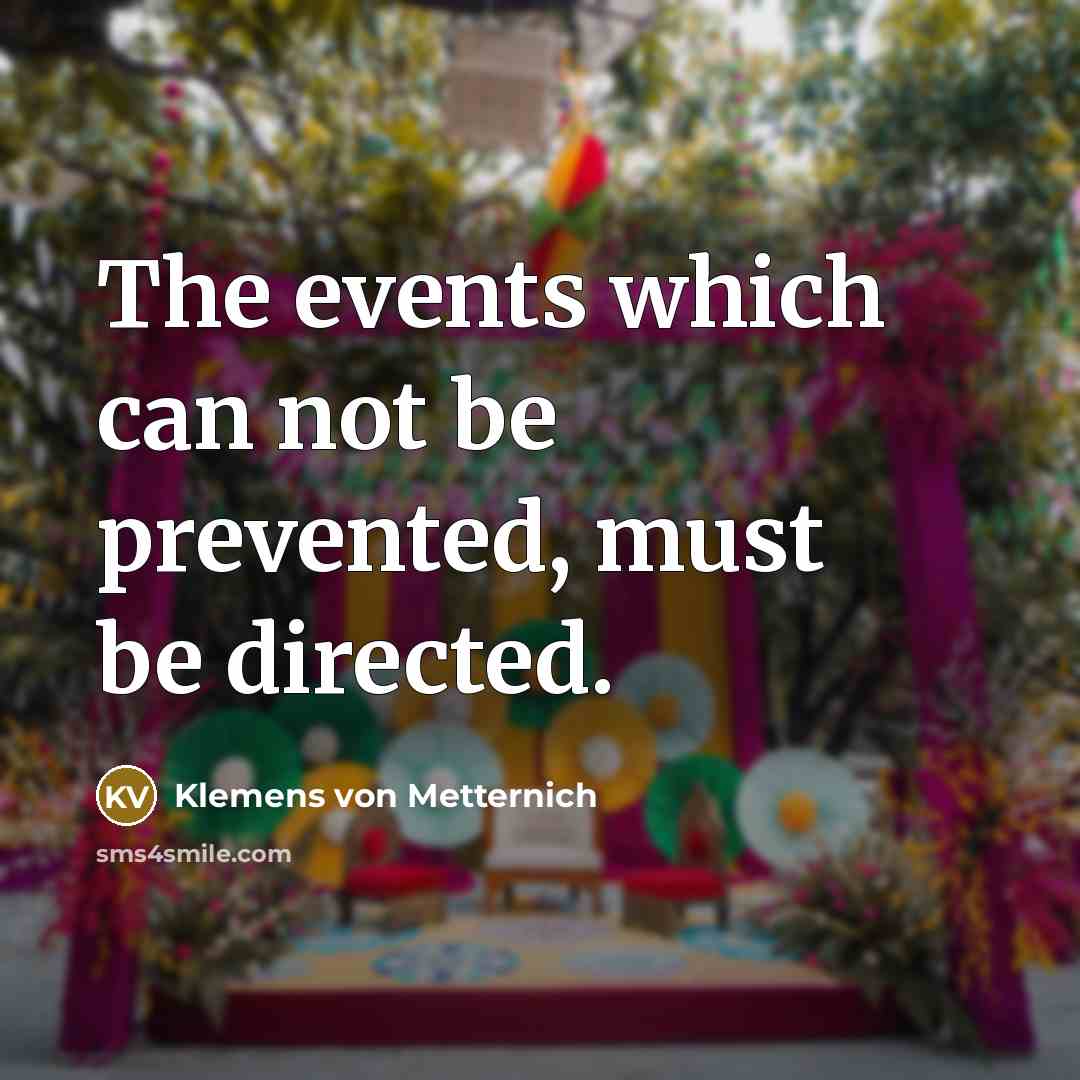 “The events which can not be prevented, must be directed.…” quote by Klemens von Metternich