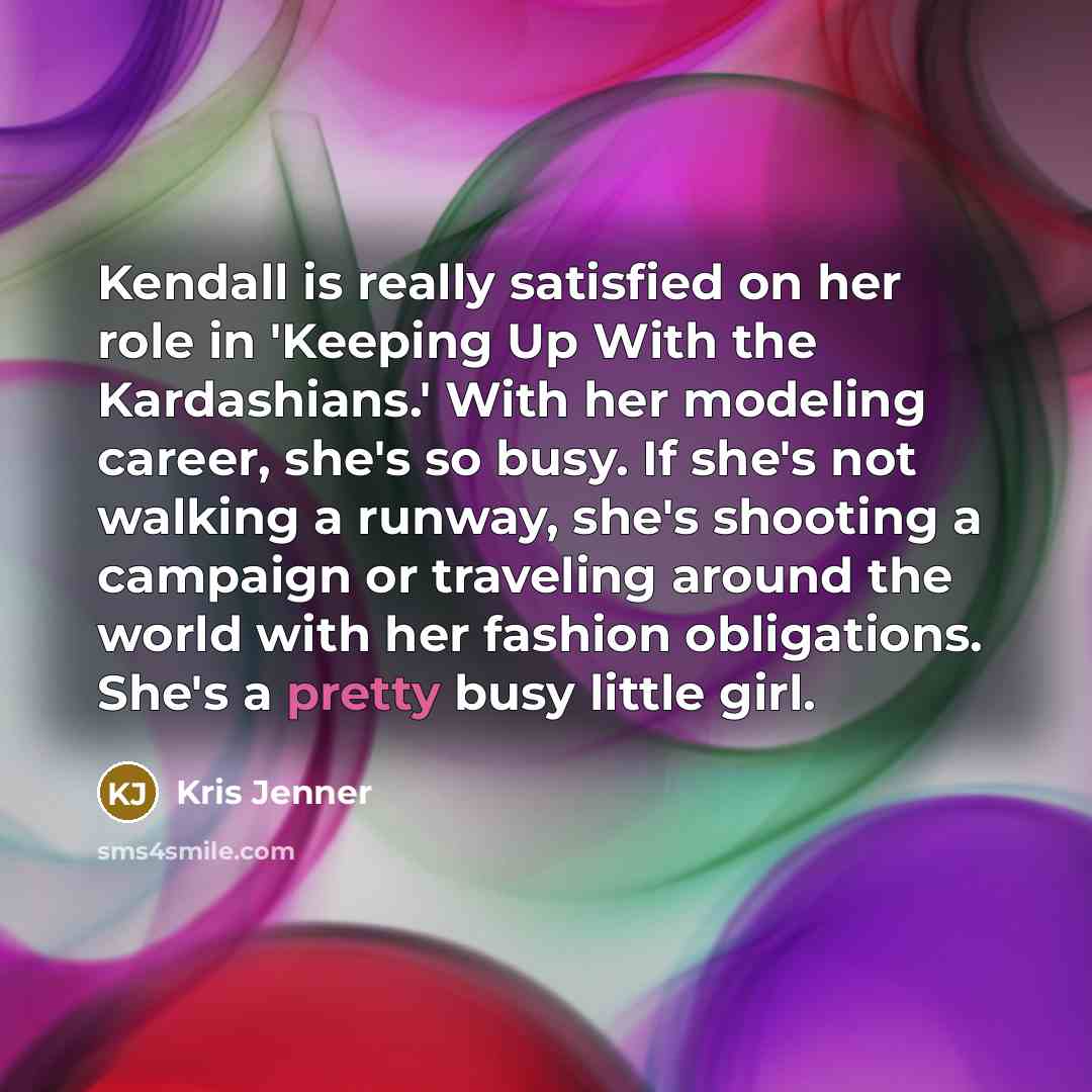 “Kendall is really satisfied on her role in 'Keeping Up…” quote by Kris Jenner
