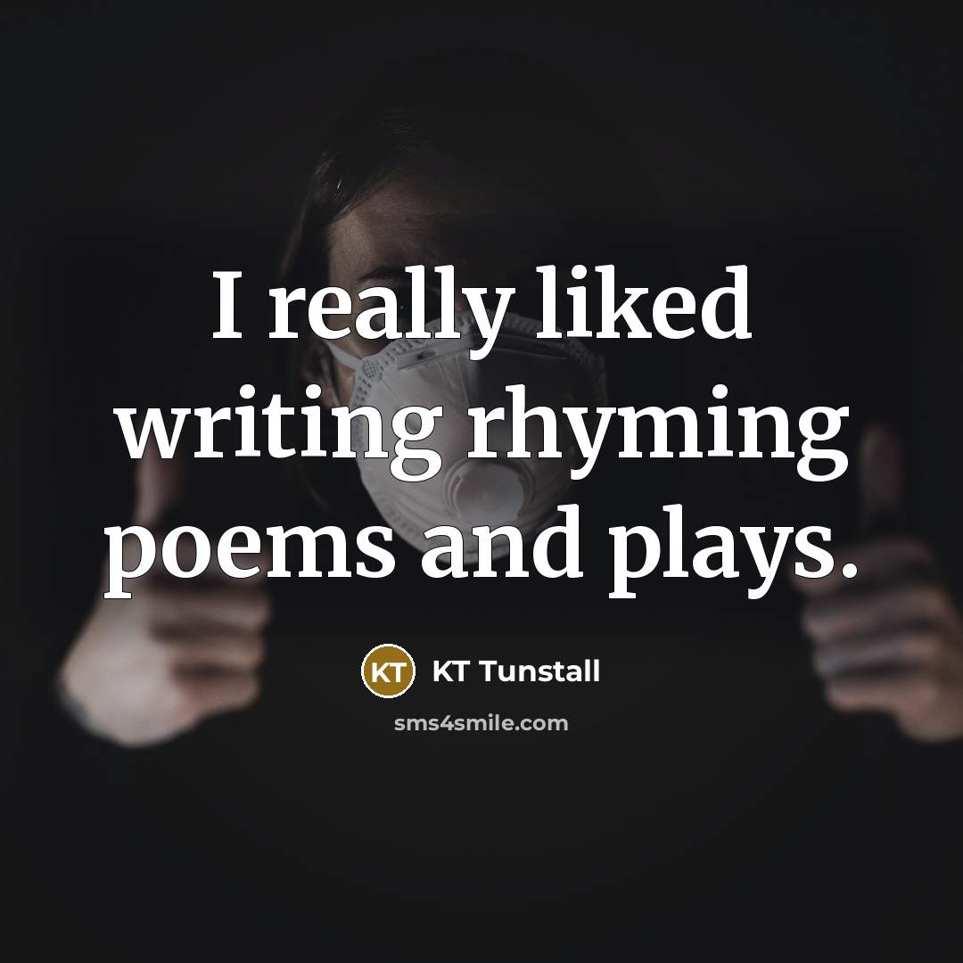 “I really liked writing rhyming poems and plays.…” quote by KT Tunstall