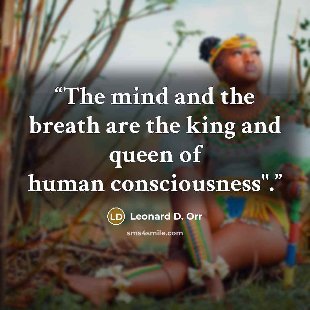 “The mind and the breath are the king and queen of human consciousness".” quote by Leonard D. Orr