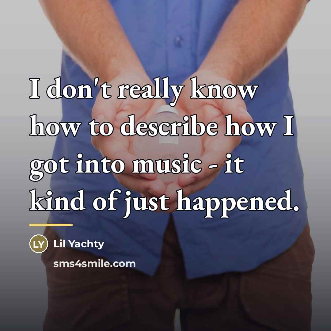 “I don't really know how to describe how I got…” quote by Lil Yachty