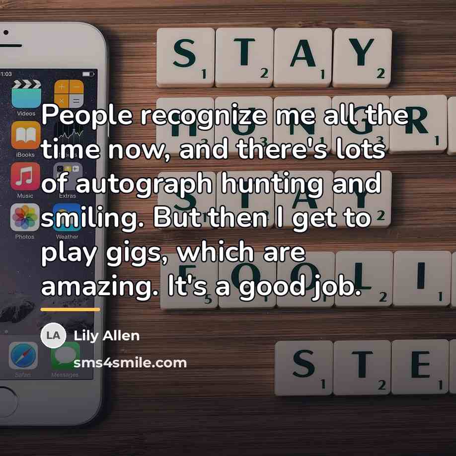 “People recognize me all the time now, and there's lots…” quote by Lily Allen