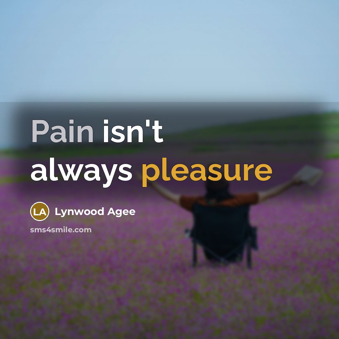 “Pain isn't always pleasure…” quote by Lynwood Agee