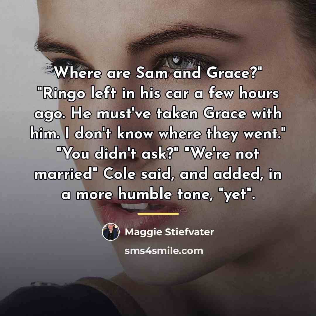 “Where are Sam and Grace?" "Ringo left in his car…” quote by Maggie Stiefvater