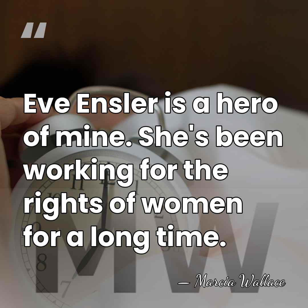 Eve Ensler is a hero of mine. She's been working for the&hellip; - Marcia Wallace
