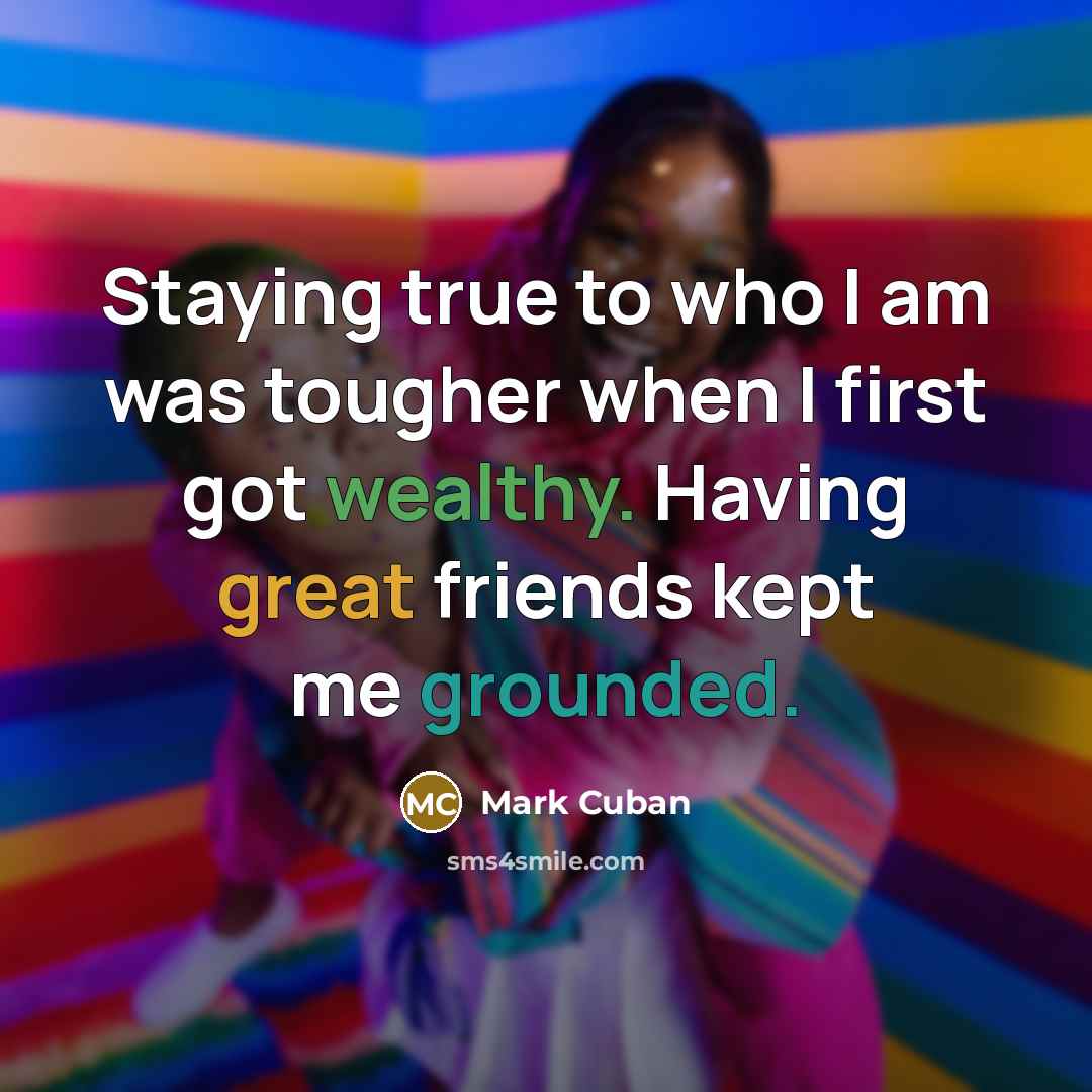 “Staying true to who I am was tougher when I…” quote by Mark Cuban