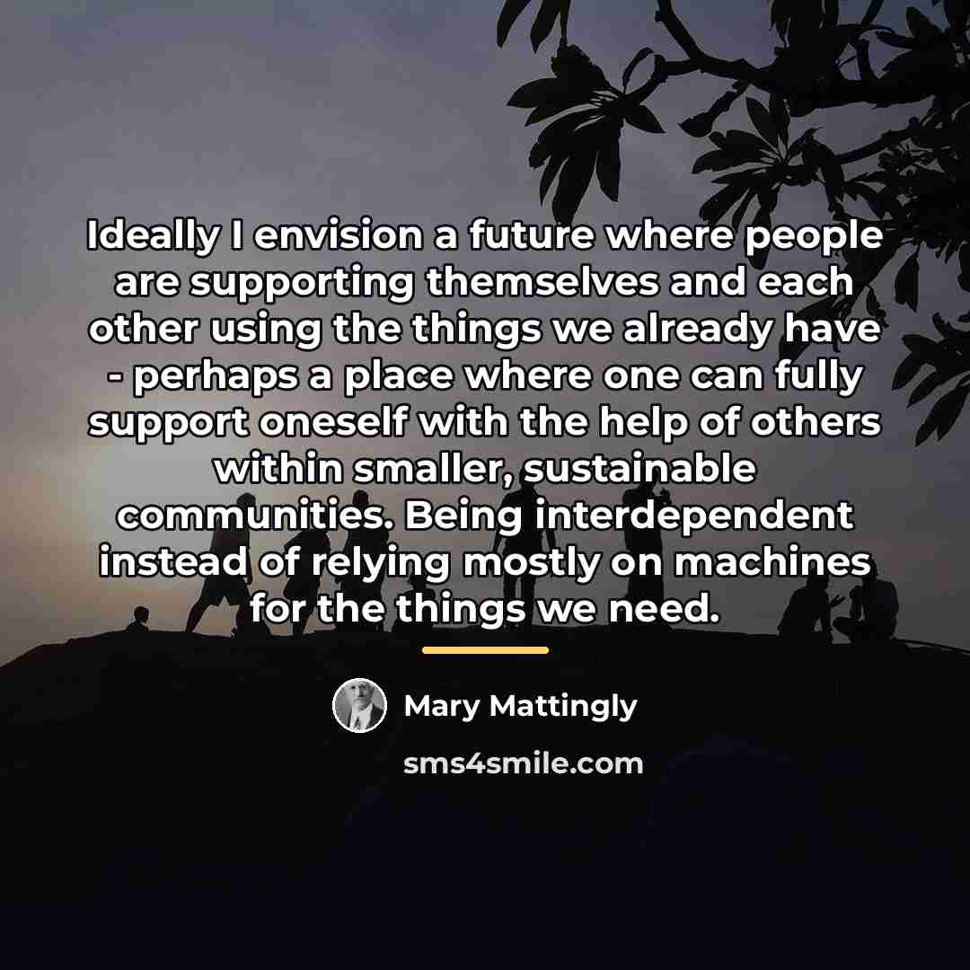 “Ideally I envision a future where people are supporting themselves…” quote by Mary Mattingly