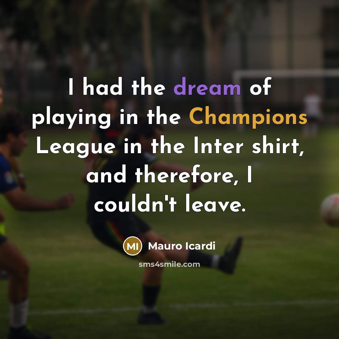 “I had the dream of playing in the Champions League…” quote by Mauro Icardi