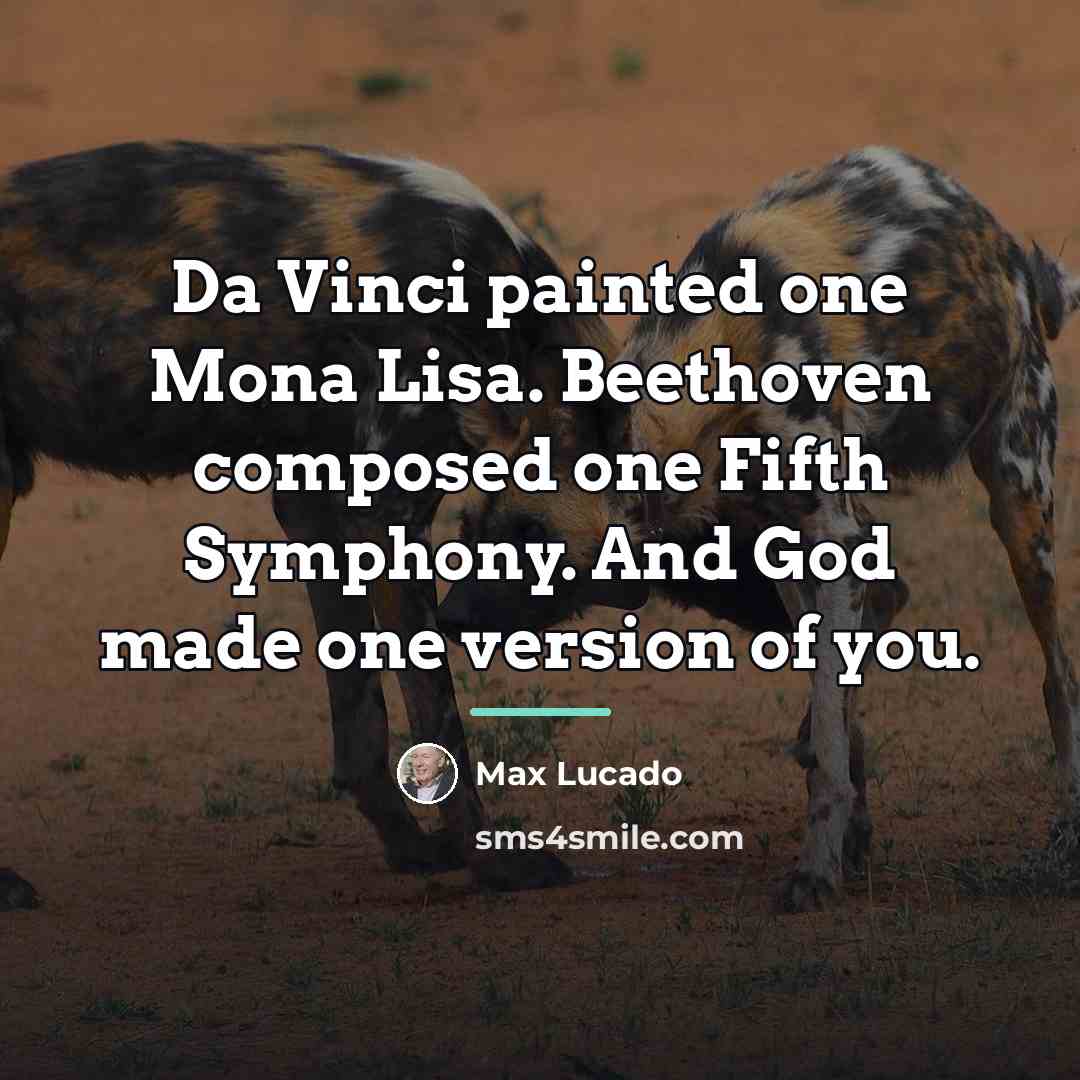 “Da Vinci painted one Mona Lisa. Beethoven composed one Fifth…” quote by Max Lucado