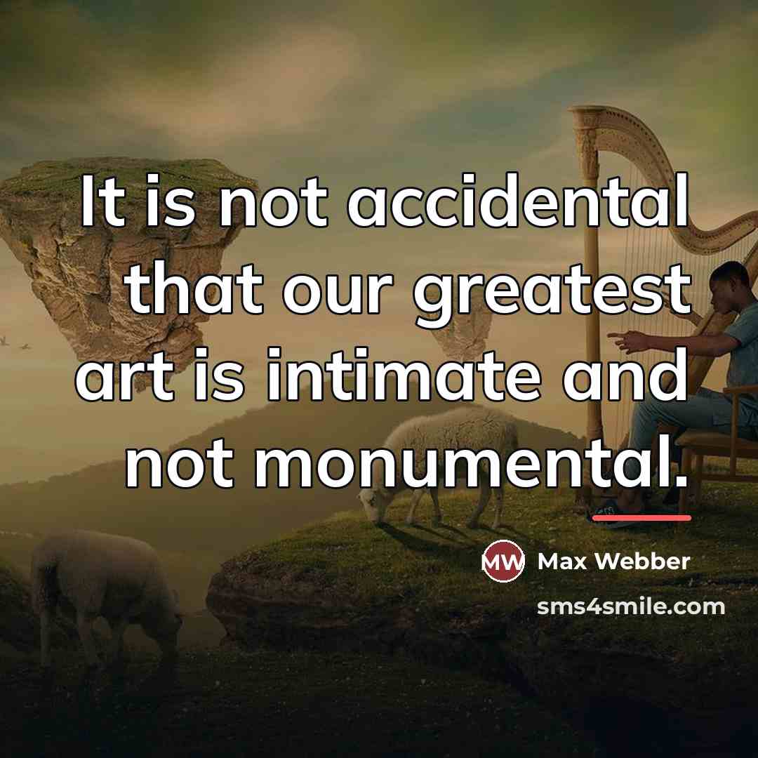 “It is not accidental that our greatest art is intimate…” quote by Anonymous
