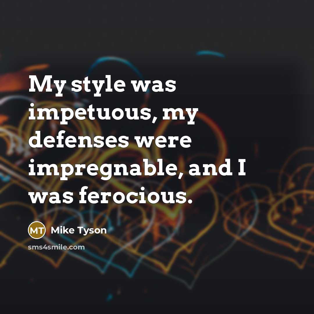 “My style was impetuous, my defenses were impregnable, and I…” quote by Mike Tyson