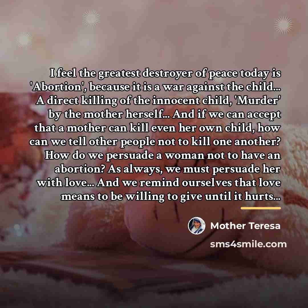 “I feel the greatest destroyer of peace today is 'Abortion',…” quote by Mother Teresa