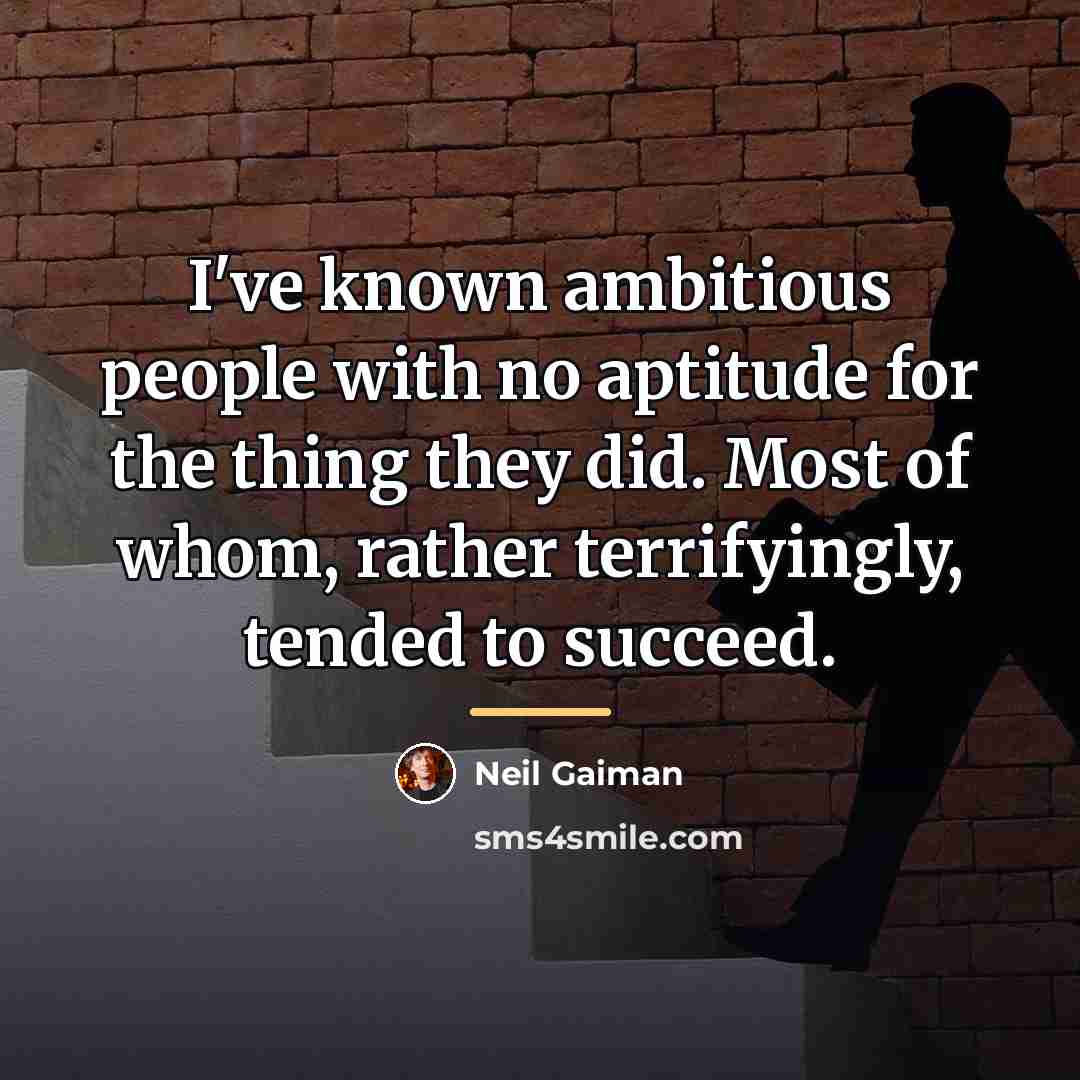 “I've known ambitious people with no aptitude for the thing…” quote by Neil Gaiman