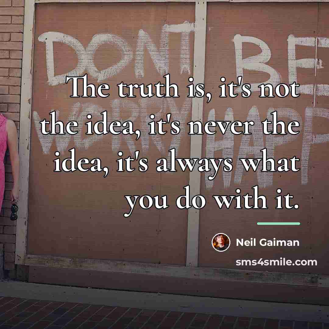 “The truth is, it's not the idea, it's never the…” quote by Neil Gaiman