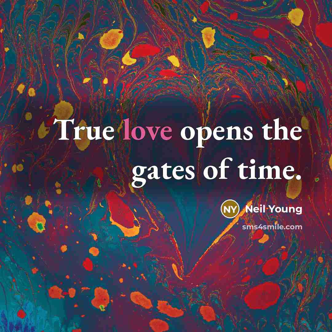 “True love opens the gates of time.…” quote by Neil Young