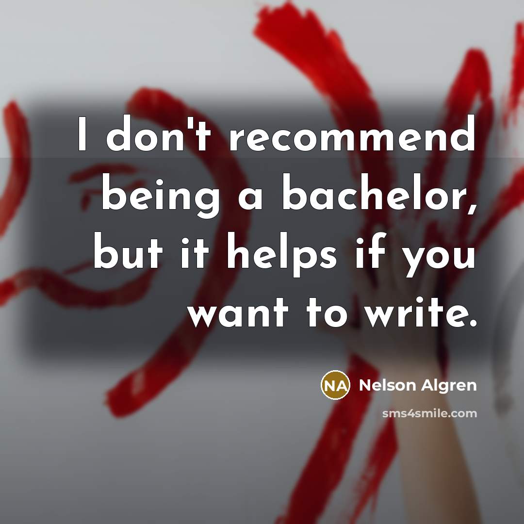 “I don't recommend being a bachelor, but it helps if…” quote by Nelson Algren