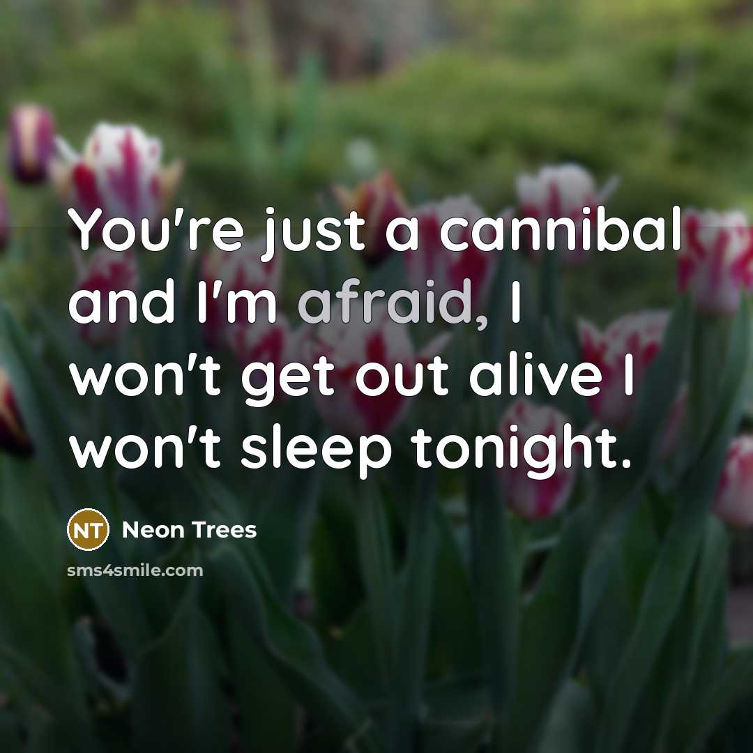 “You're just a cannibal and I'm afraid, I won't get…” quote by Neon Trees