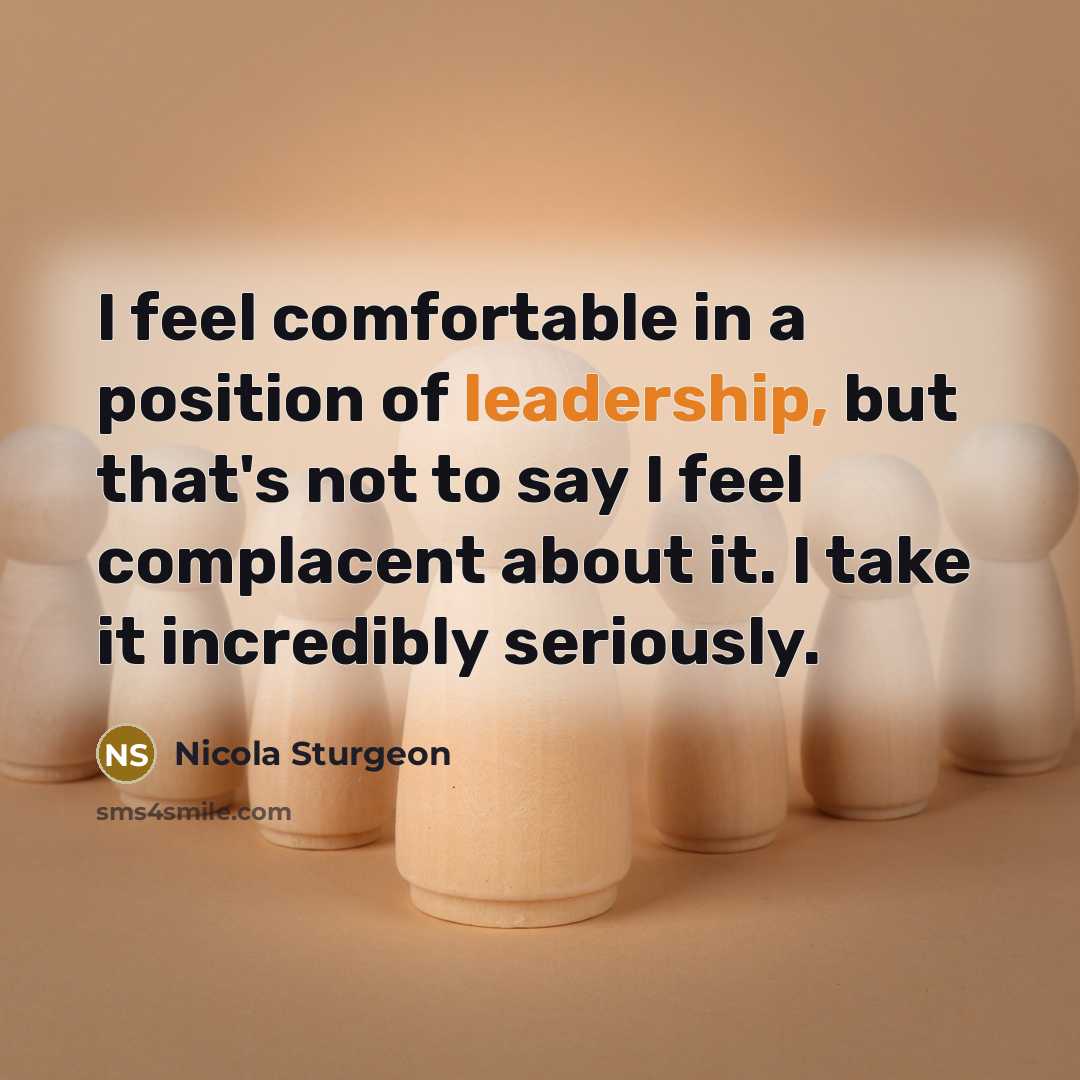 “I feel comfortable in a position of leadership, but that's…” quote by Nicola Sturgeon