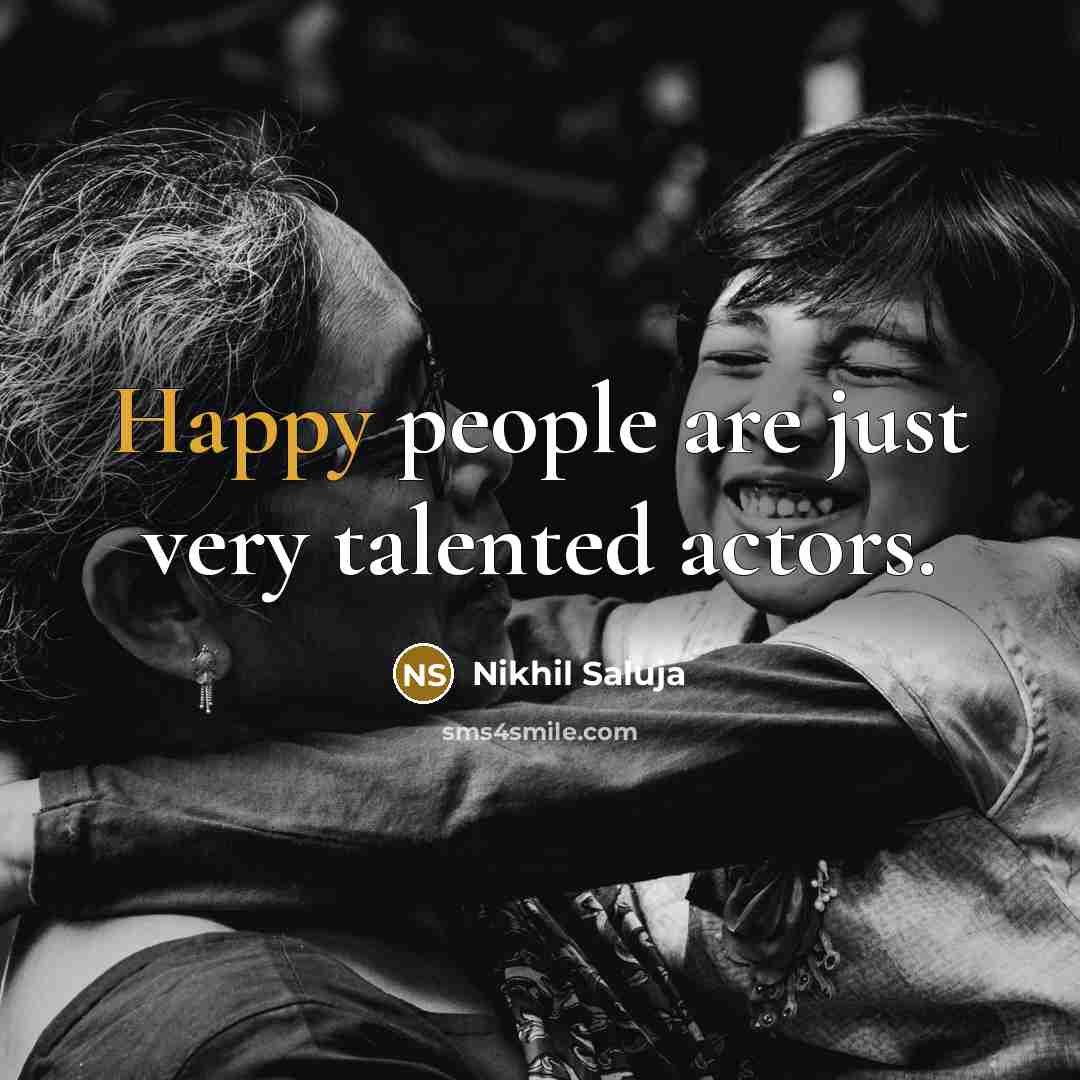 “Happy people are just very talented actors.…” quote by Nikhil Saluja