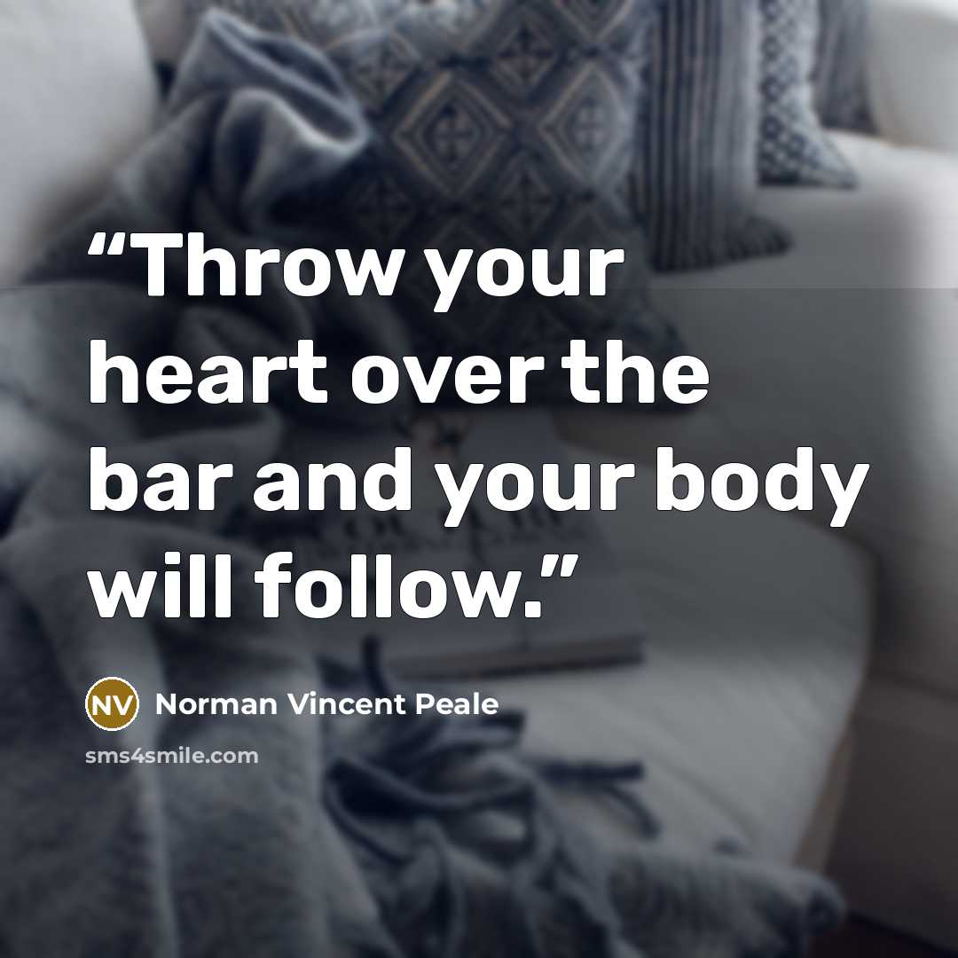 “Throw your heart over the bar and your body will follow.” quote by Norman Vincent Peale