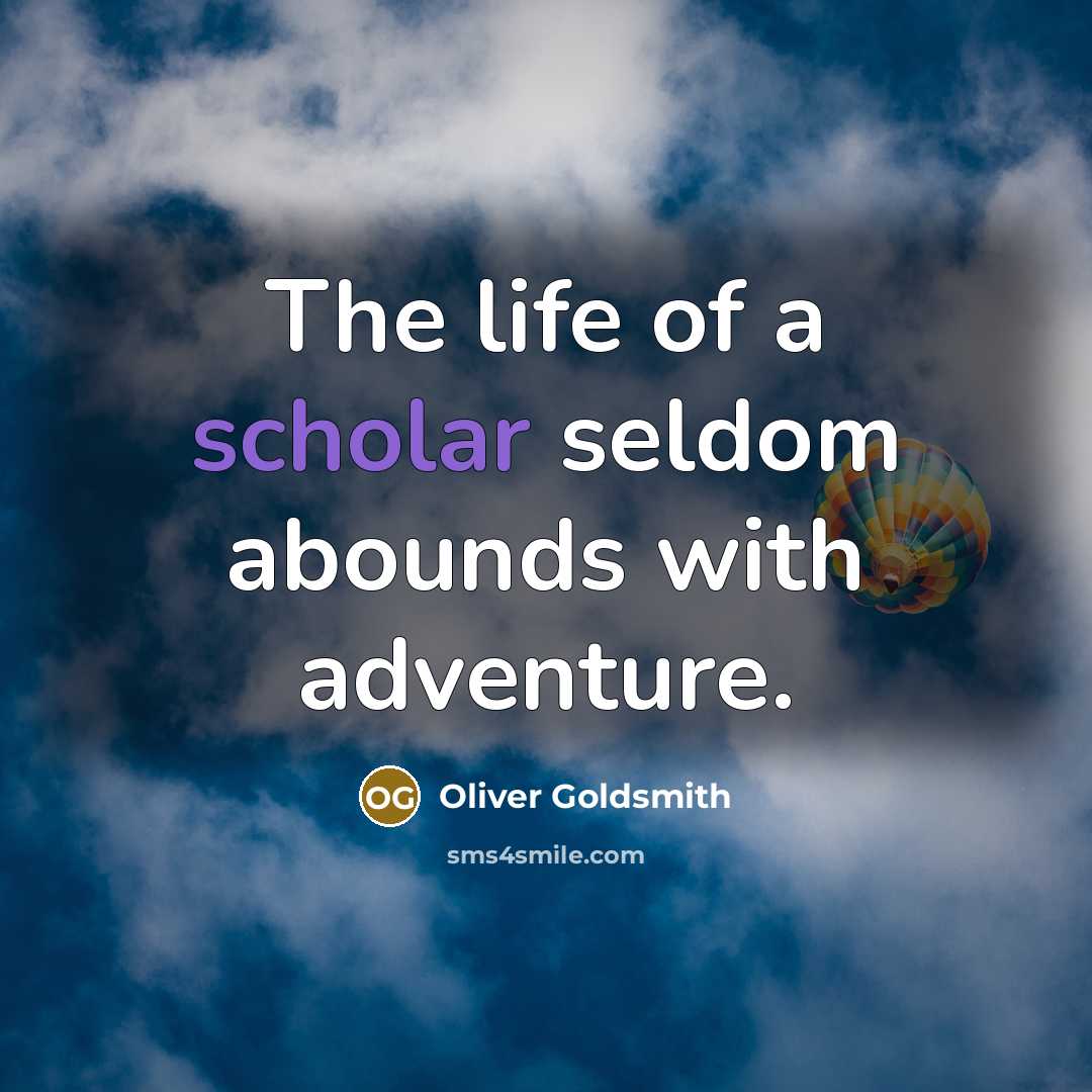 “The life of a scholar seldom abounds with adventure.…” quote by Oliver Goldsmith