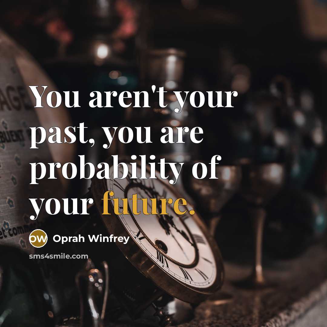 “You aren't your past, you are probability of your future.…” quote by Oprah Winfrey