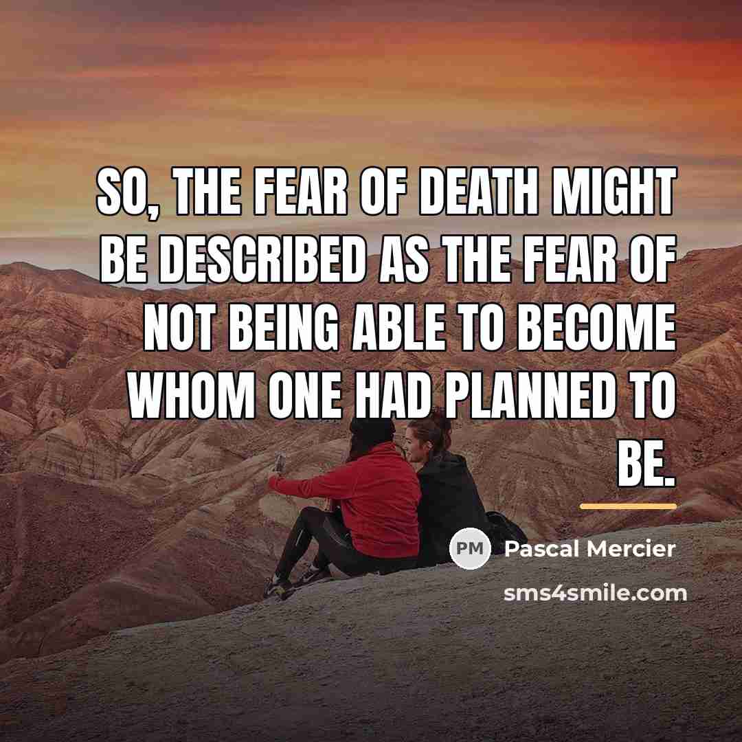 “So, the fear of death might be described as the…” quote by Pascal Mercier