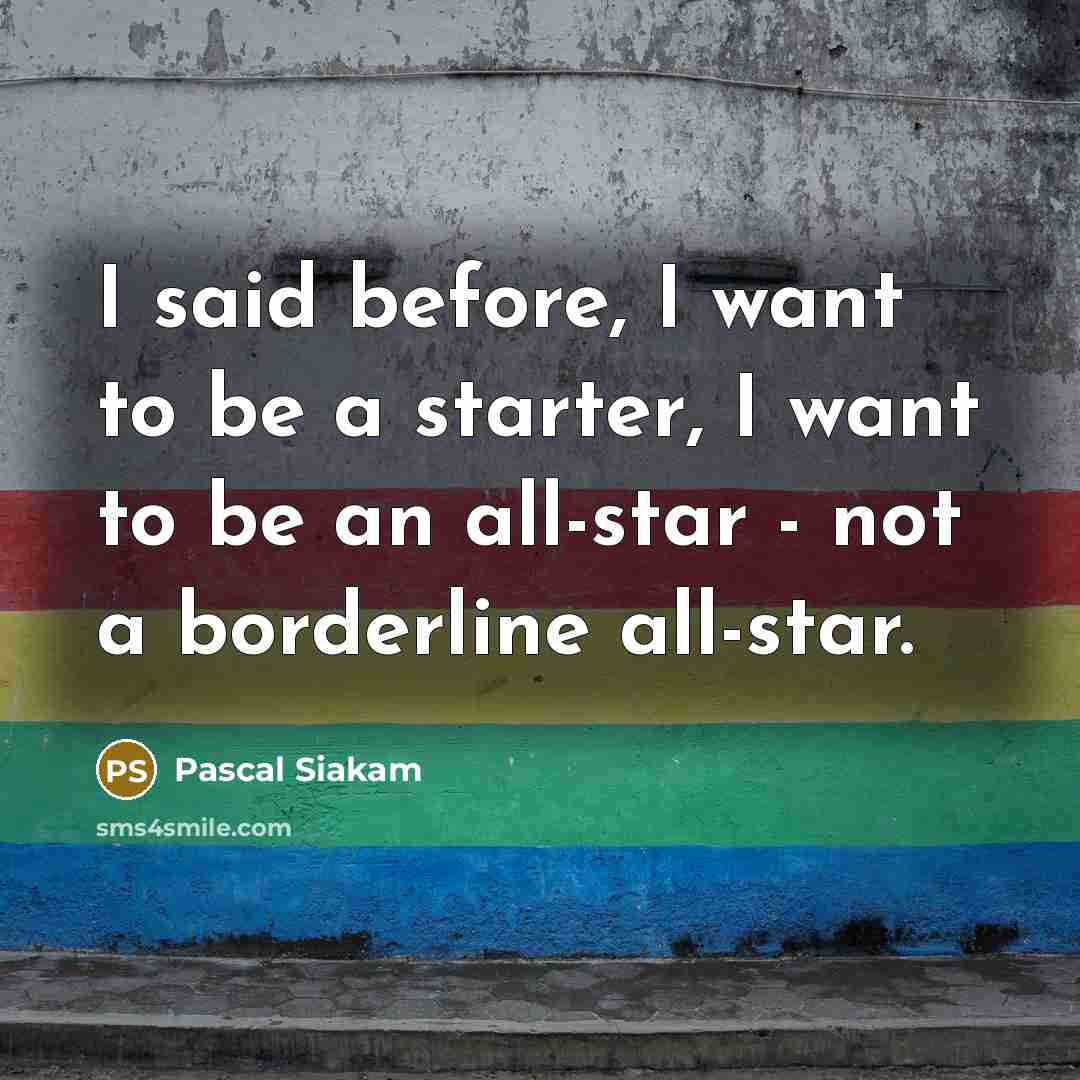 “I said before, I want to be a starter, I…” quote by Pascal Siakam