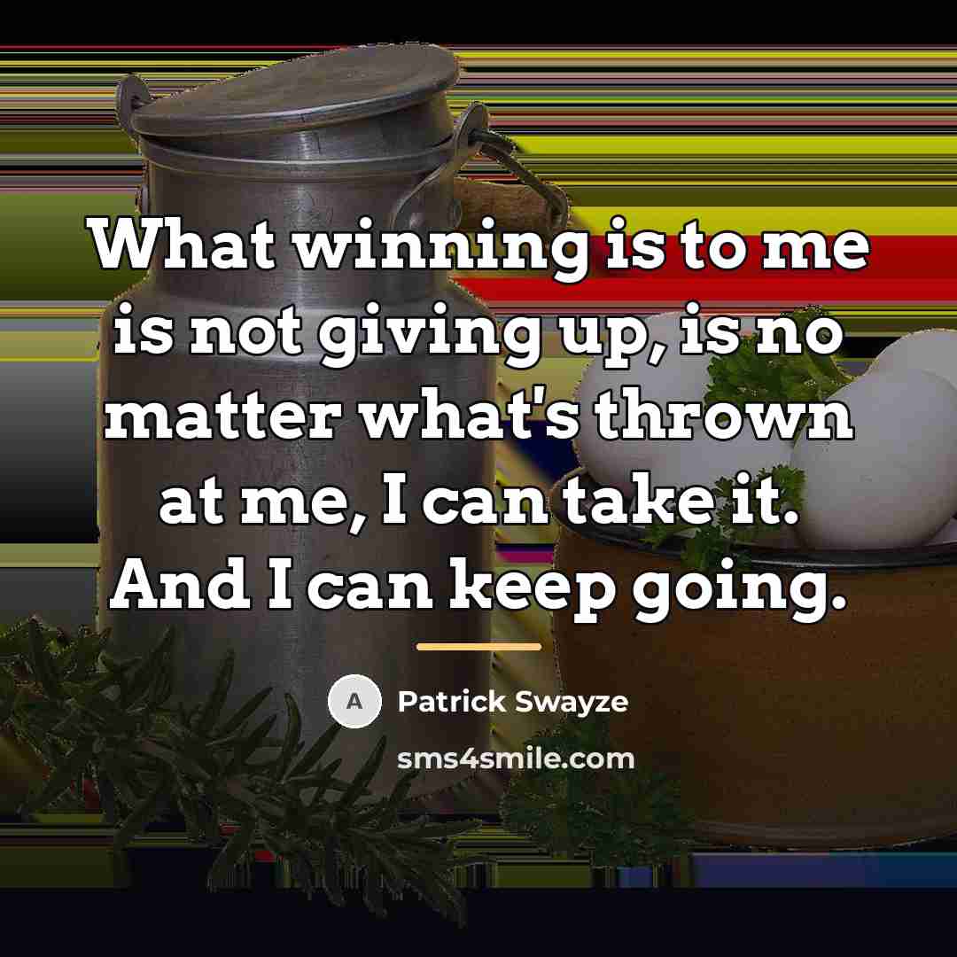 “What winning is to me is not giving up, is…” quote by Patrick Swayze