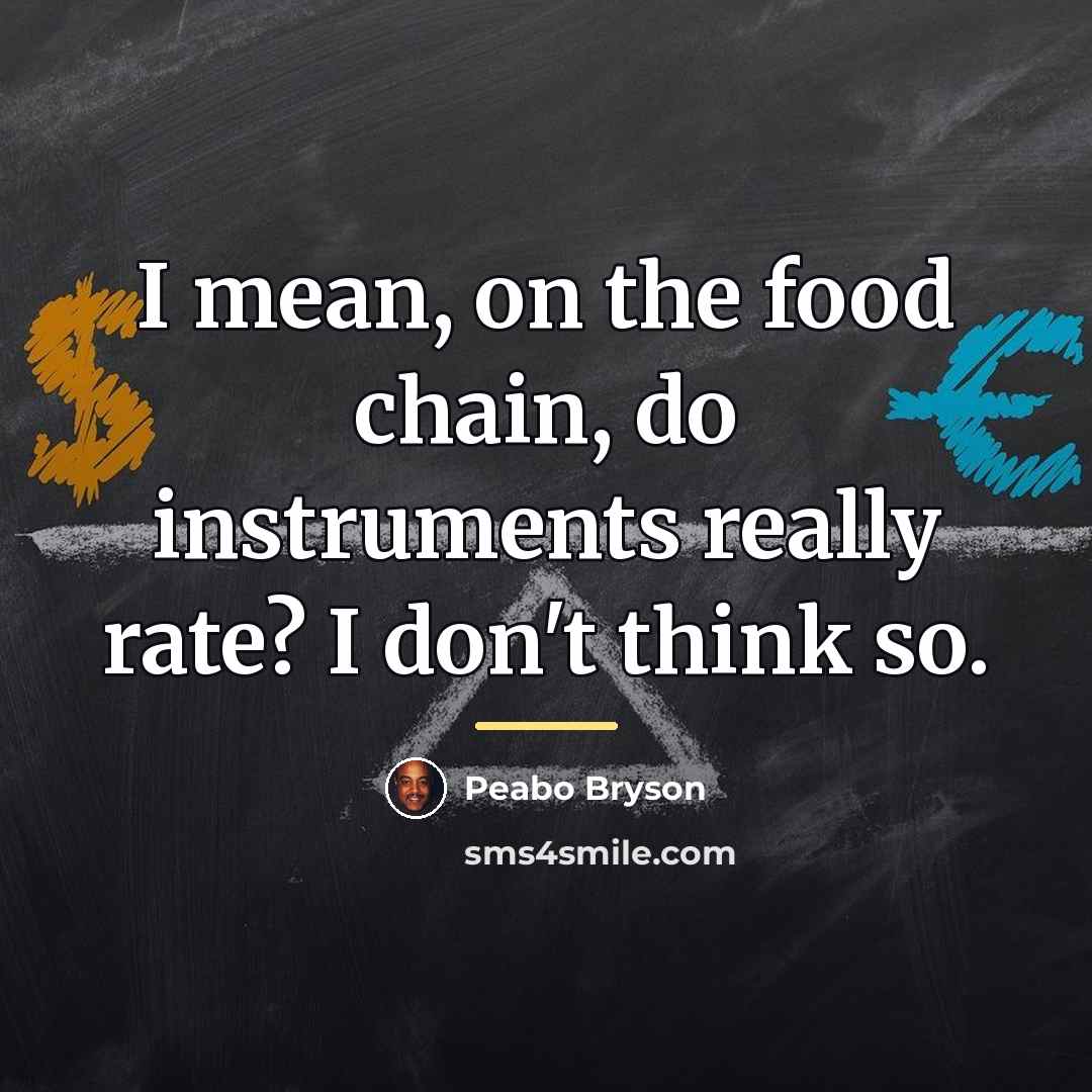 “I mean, on the food chain, do instruments really rate?…” quote by Peabo Bryson