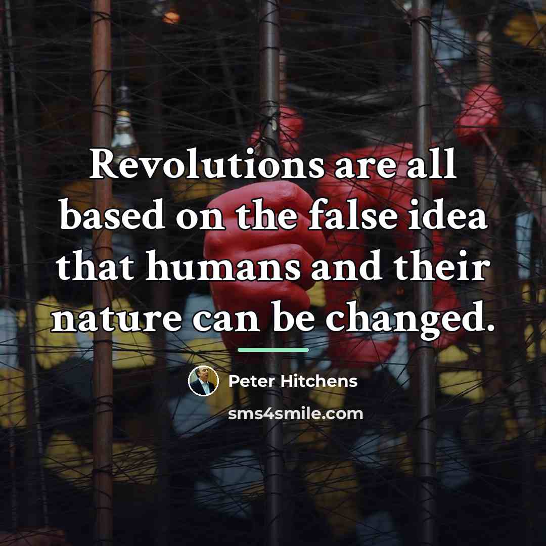 “Revolutions are all based on the false idea that humans…” quote by Peter Hitchens
