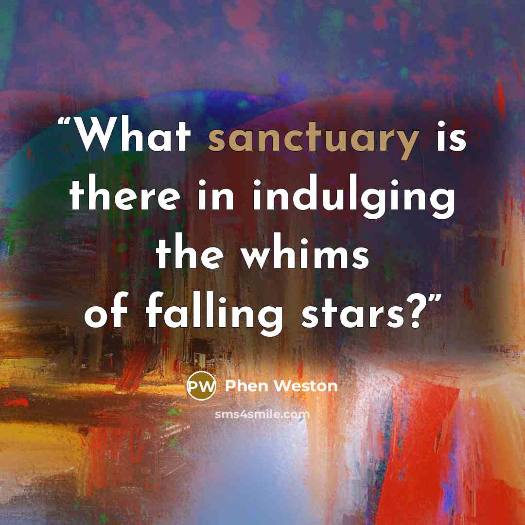 “What sanctuary is there in indulging the whims of falling stars?” quote by Phen Weston