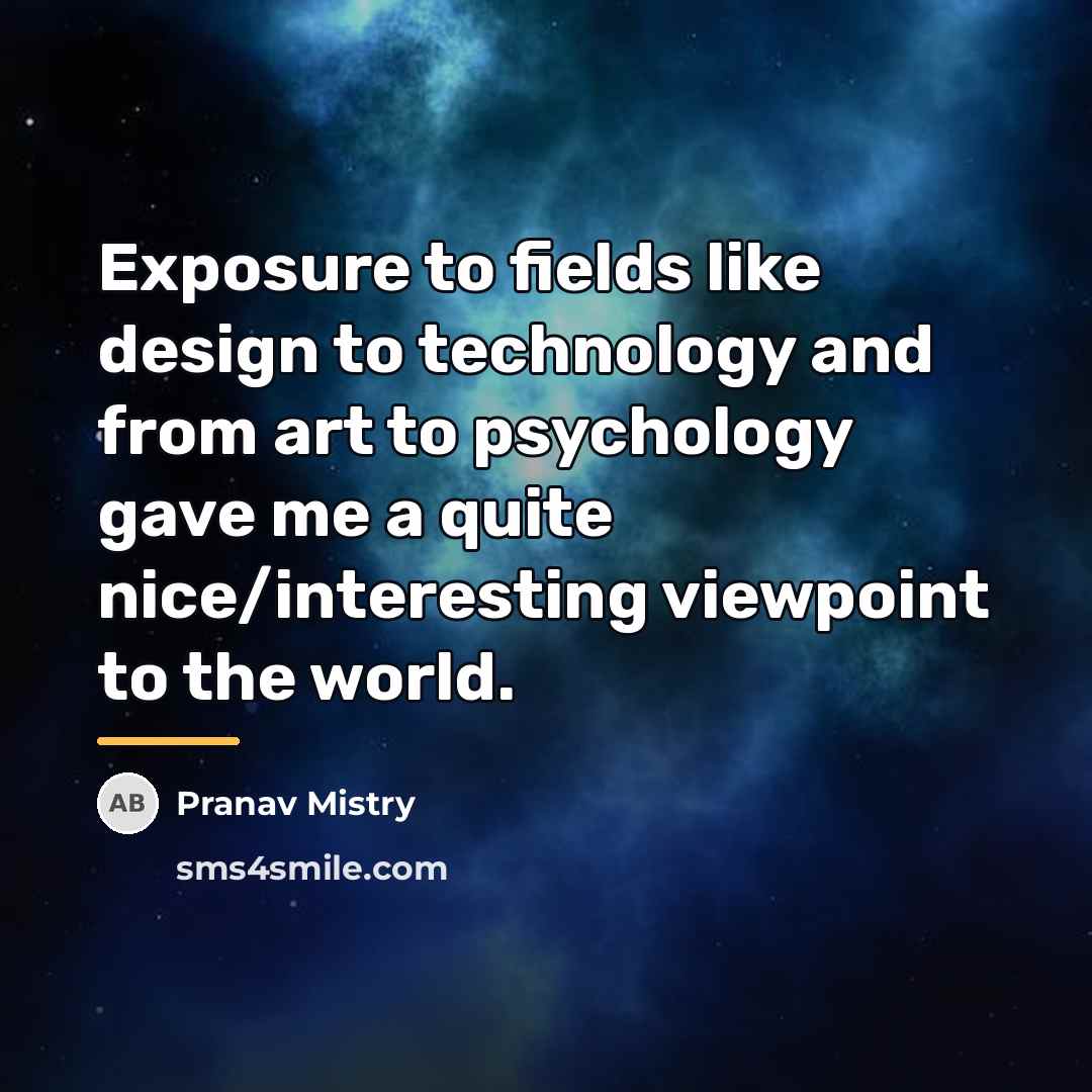 “Exposure to fields like design to technology and from art…” quote by Pranav Mistry