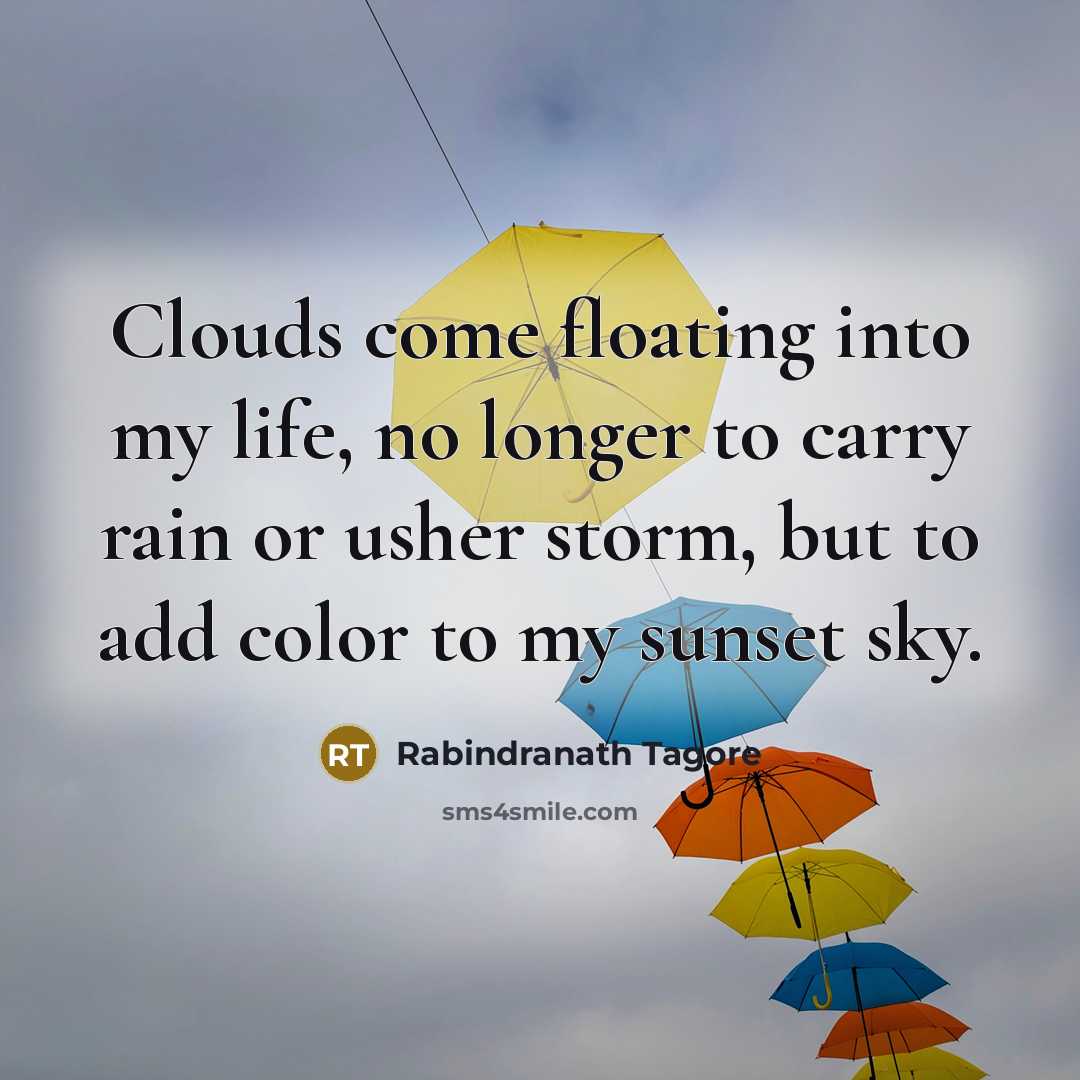 “Clouds come floating into my life, no longer to carry…” quote by Rabindranath Tagore