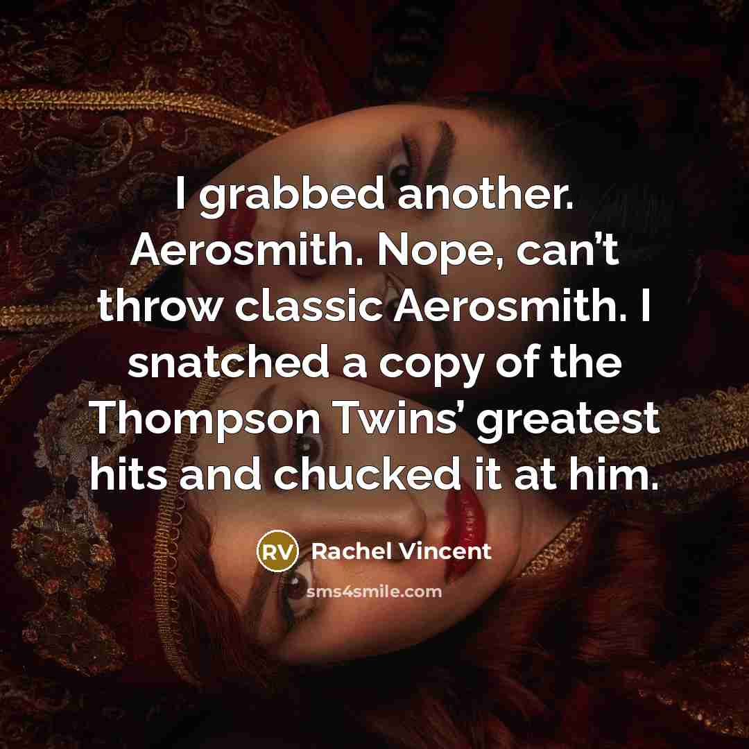“I grabbed another. Aerosmith. Nope, can’t throw classic Aerosmith. I…” quote by Rachel Vincent