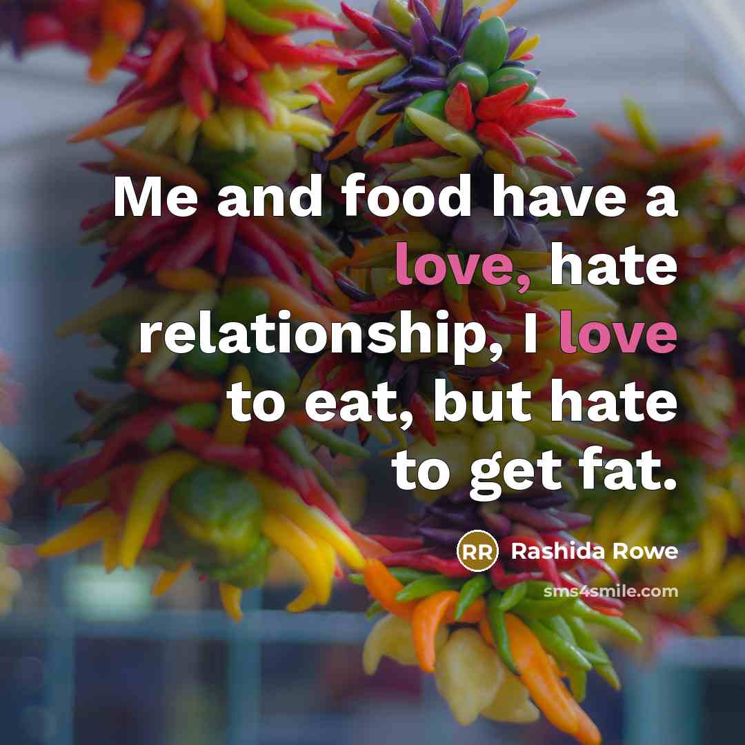 “Me and food have a love, hate relationship, I love…” quote by Rashida Rowe
