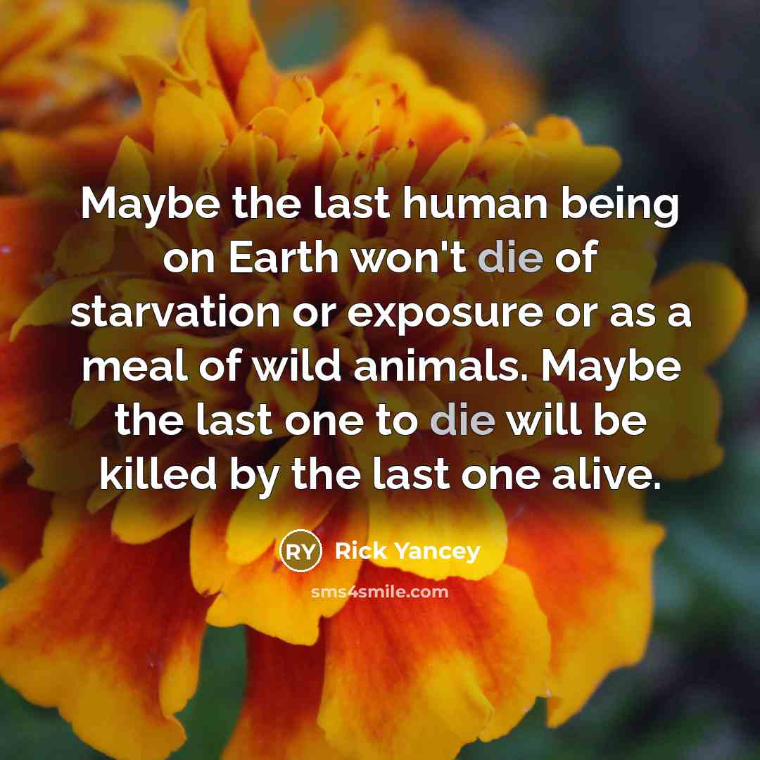 “Maybe the last human being on Earth won't die of…” quote by Rick Yancey
