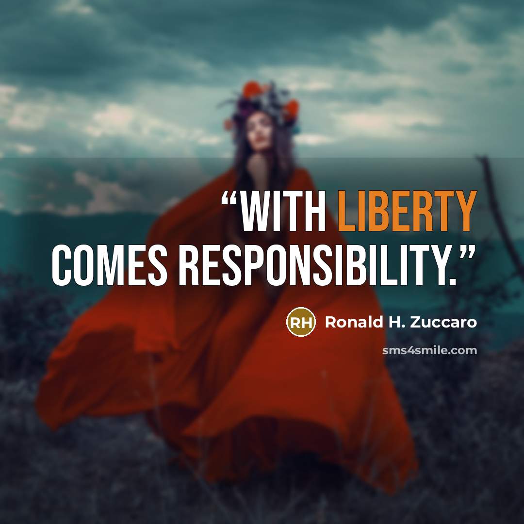“With liberty comes responsibility.” quote by Ronald H. Zuccaro