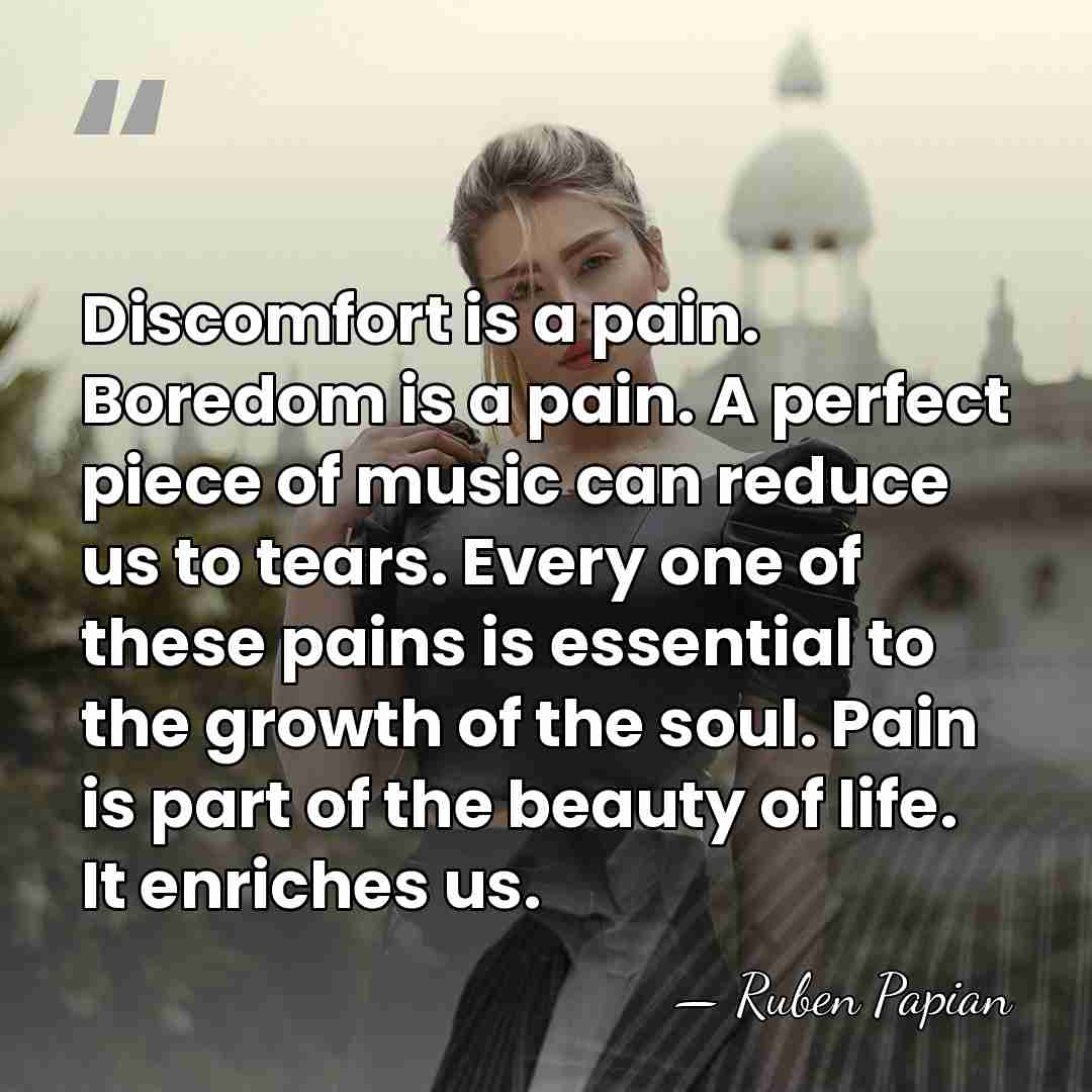 Discomfort is a pain. Boredom is a pain. A perfect piece of&hellip; - Ruben Papian