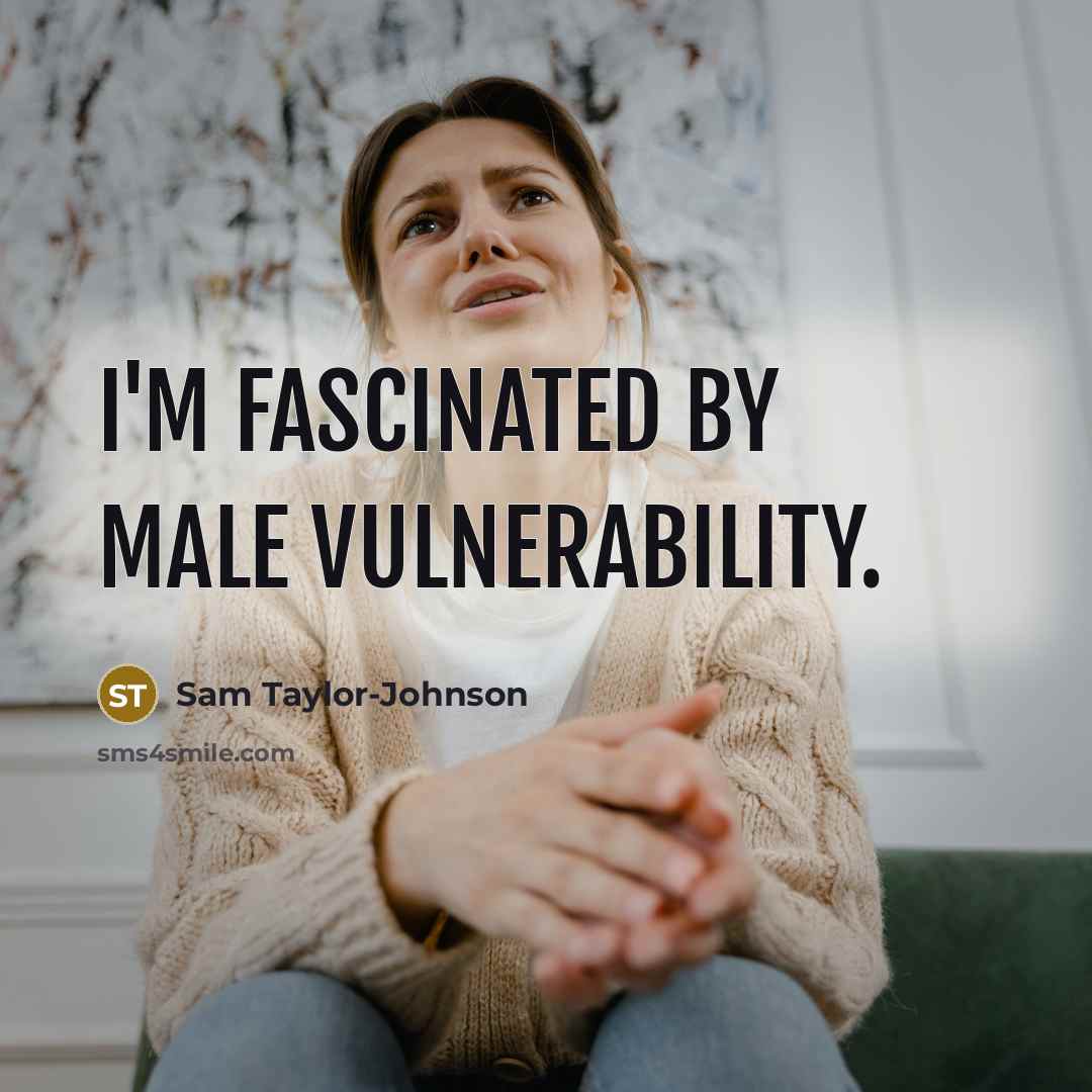 “I'm fascinated by male vulnerability.…” quote by Sam Taylor-Johnson