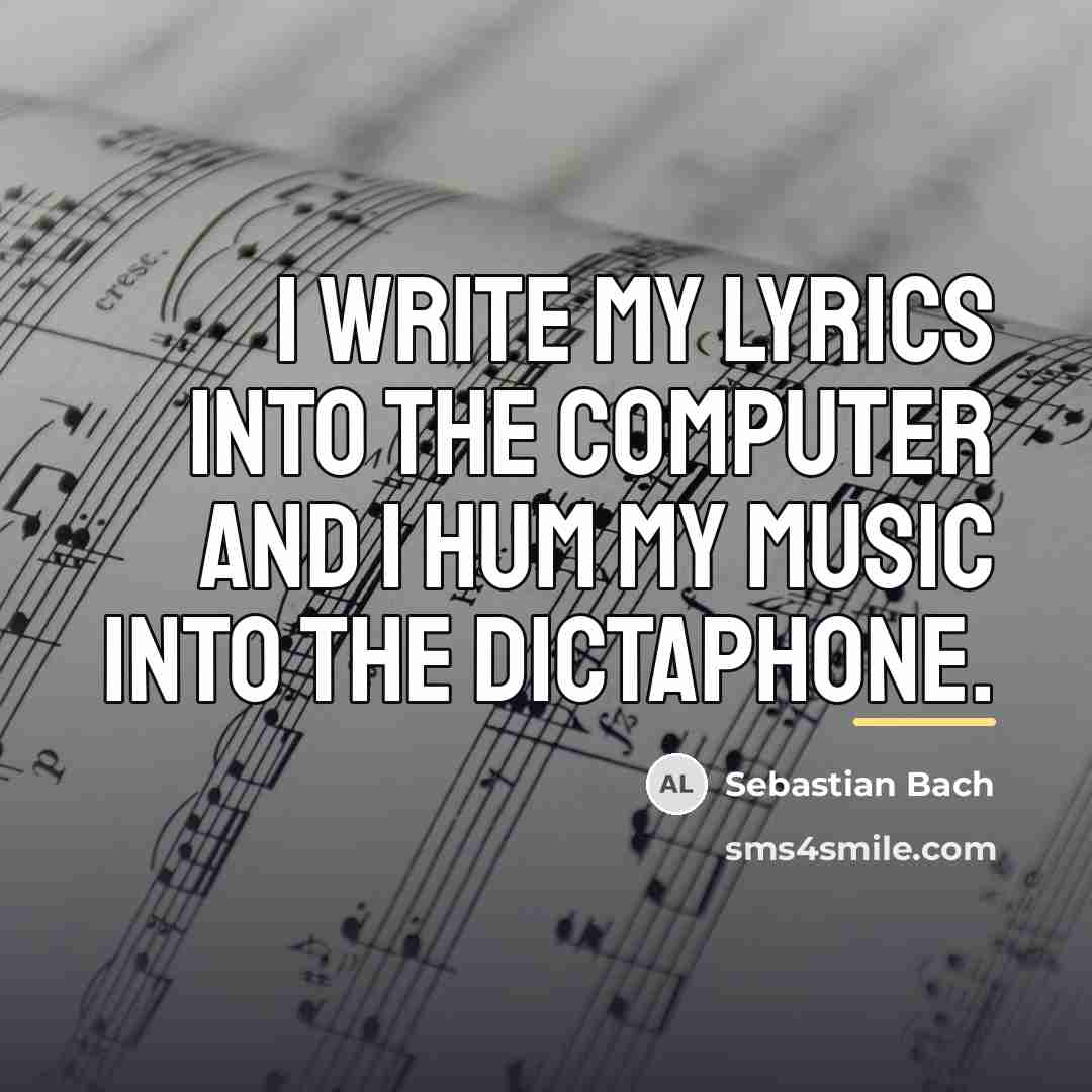 “I write my lyrics into the computer and I hum…” quote by Sebastian Bach