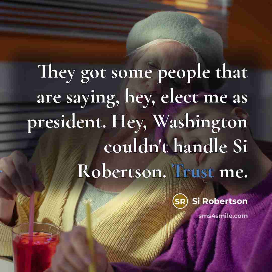 “They got some people that are saying, hey, elect me…” quote by Si Robertson