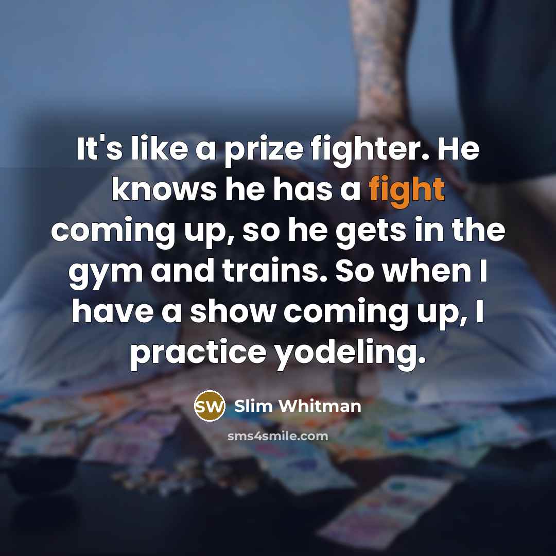 “It's like a prize fighter. He knows he has a…” quote by Slim Whitman