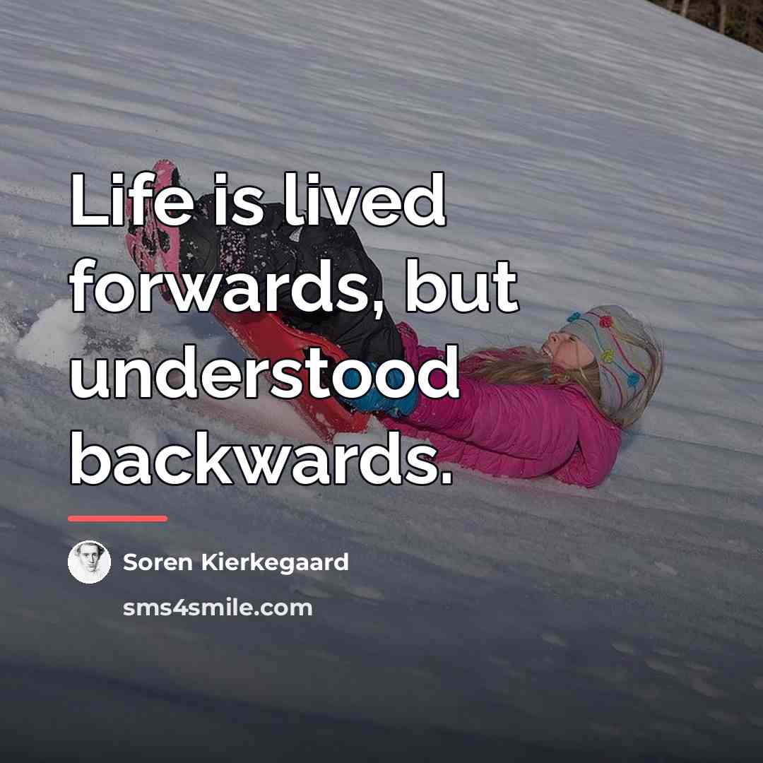 “Life is lived forwards, but understood backwards.…” quote by Soren Kierkegaard