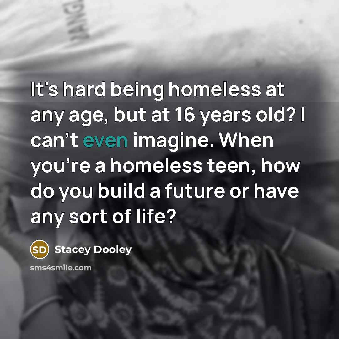 “It's hard being homeless at any age, but at 16…” quote by Stacey Dooley