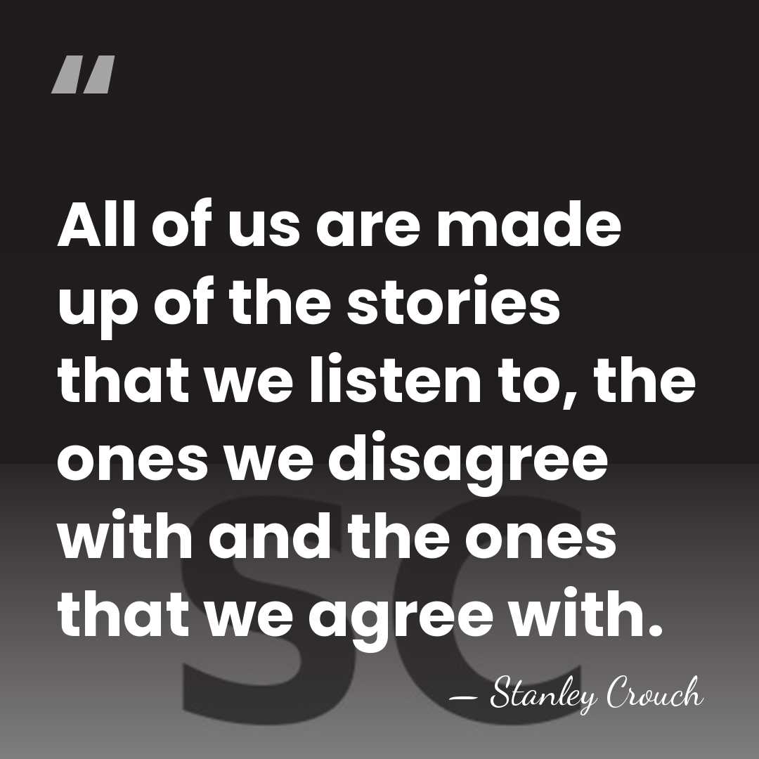 All of us are made up of the stories that we listen&hellip; - Stanley Crouch
