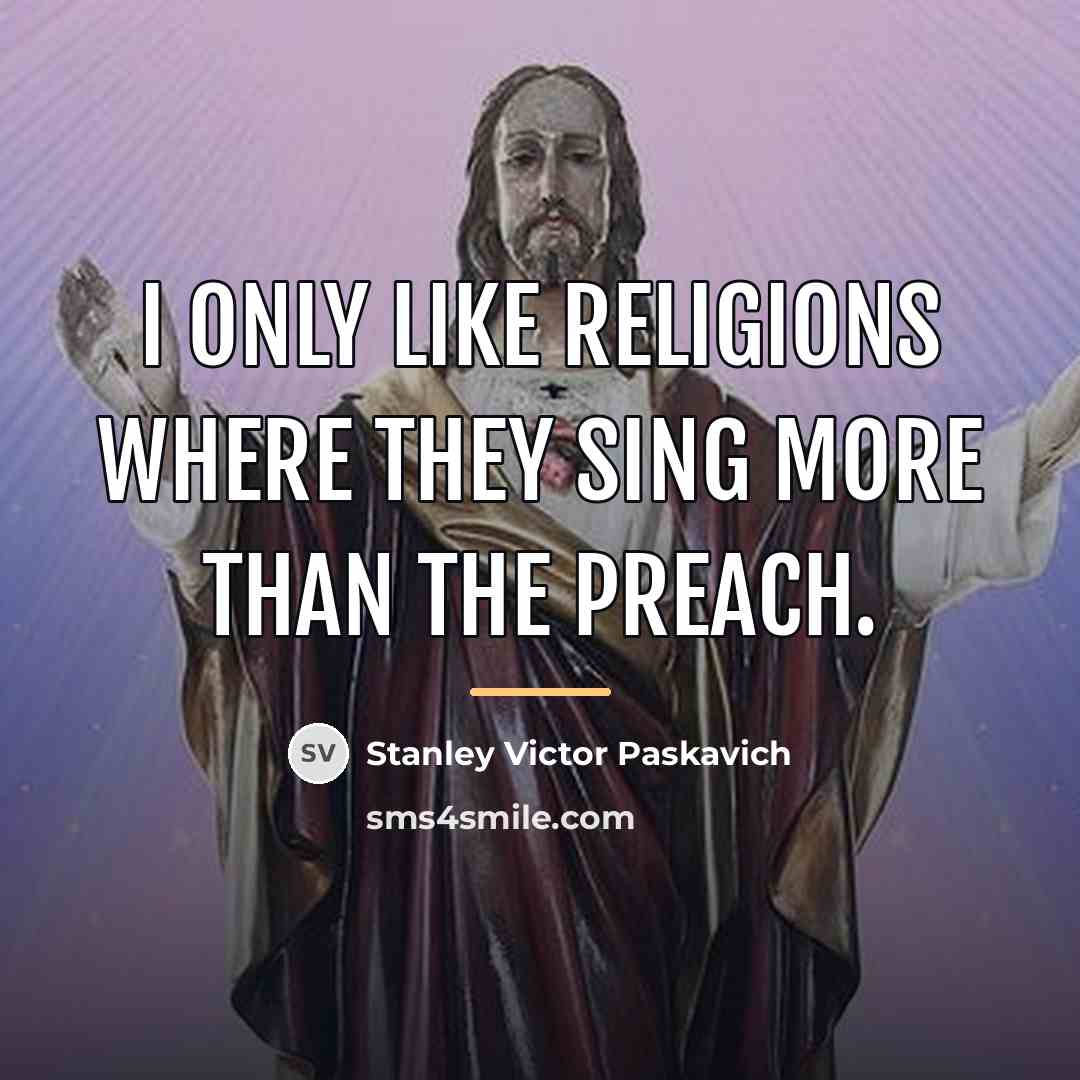 “I only like religions where they sing more than the…” quote by Stanley Victor Paskavich