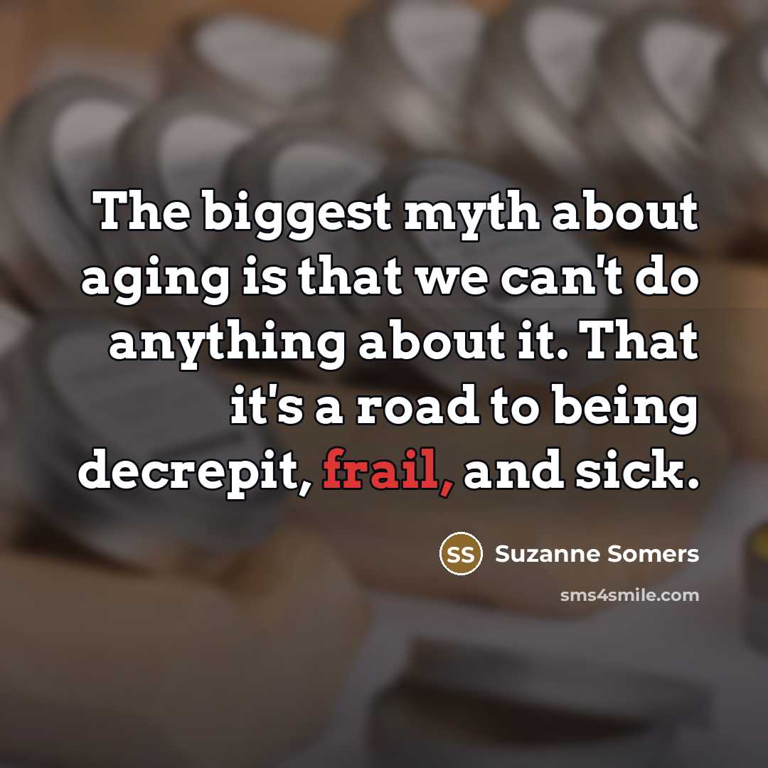 “The biggest myth about aging is that we can't do…” quote by Suzanne Somers